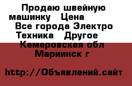 Продаю швейную машинку › Цена ­ 4 000 - Все города Электро-Техника » Другое   . Кемеровская обл.,Мариинск г.